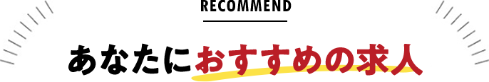 あなたにおすすめの求人！
