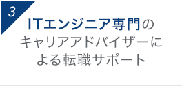 3 ITエンジニア専門のキャリアアドバイザーによる転職サポート