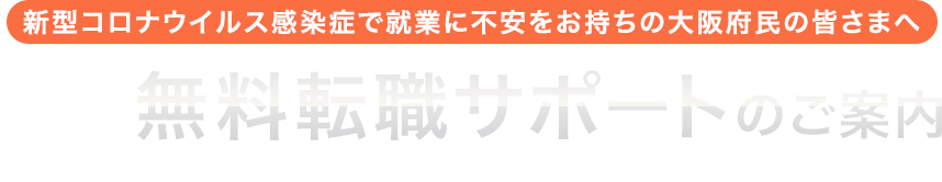 新型コロナウイルス感染症で就業に不安をお持ちの大阪府民の皆さまへパソナ無料転職サポートのご案内※株式会社パソナは大阪府の緊急雇用対策事業に協力しています。